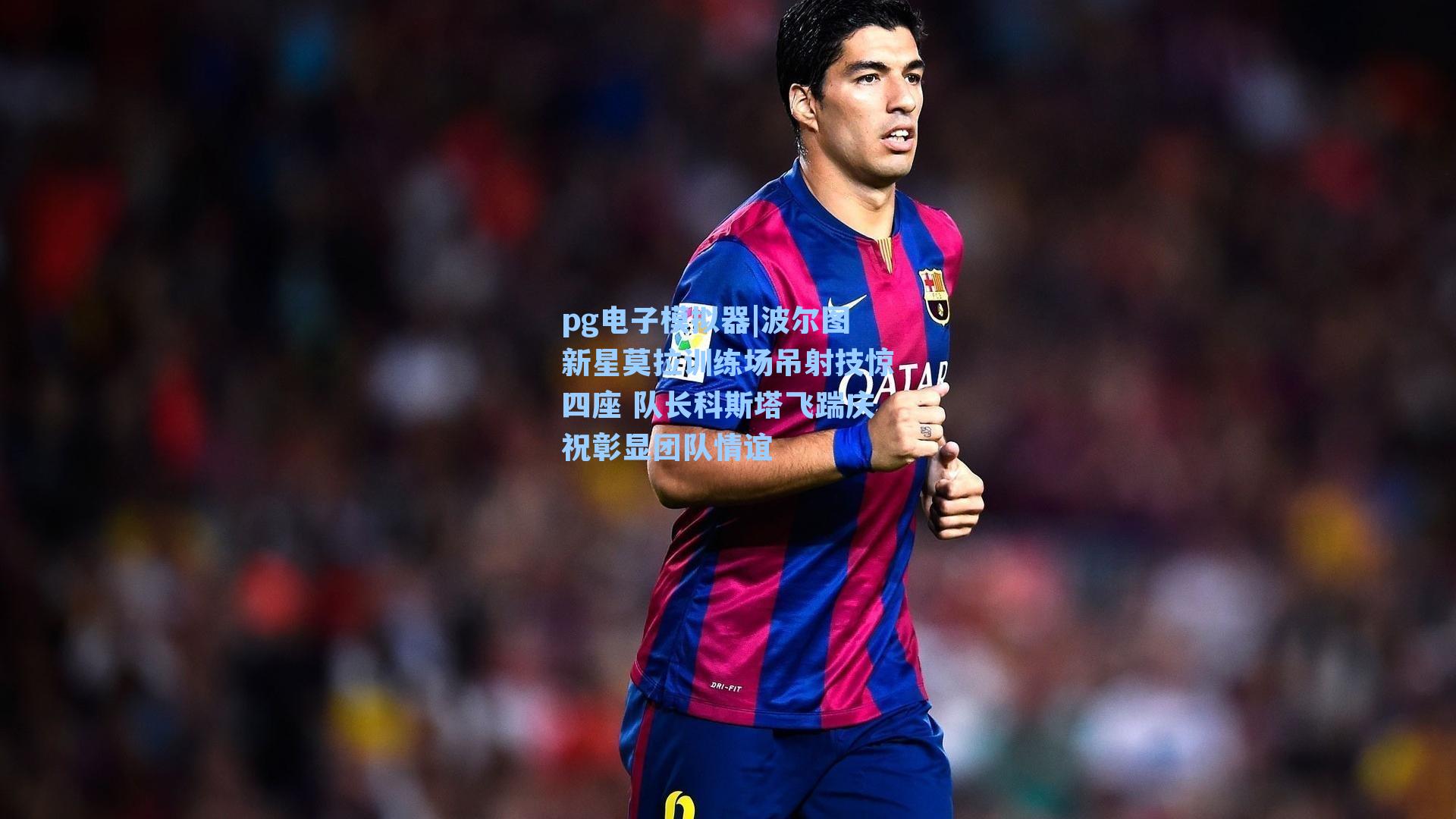 波尔图新星莫拉训练场吊射技惊四座 队长科斯塔飞踹庆祝彰显团队情谊