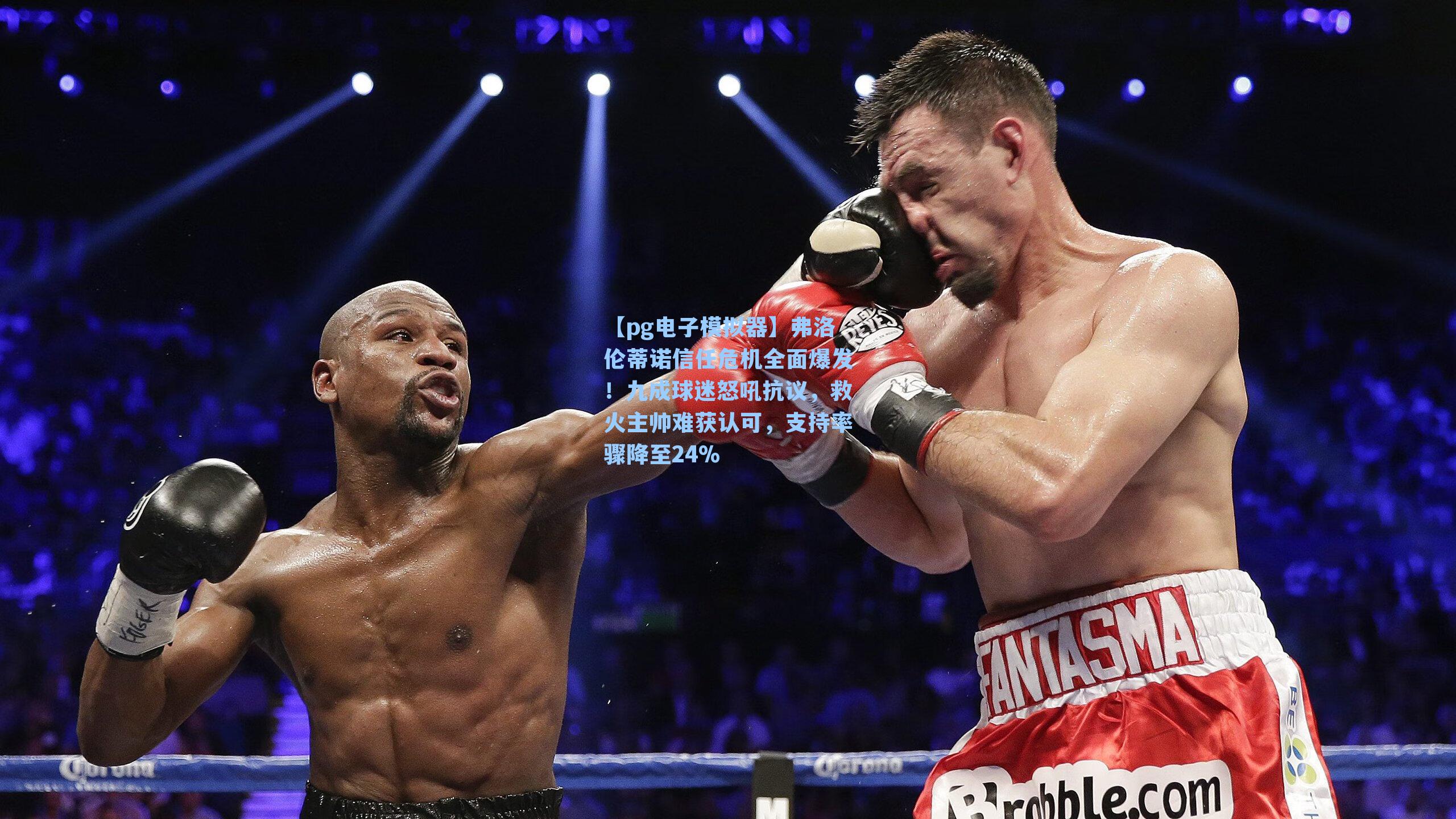 弗洛伦蒂诺信任危机全面爆发！九成球迷怒吼抗议，救火主帅难获认可，支持率骤降至24%