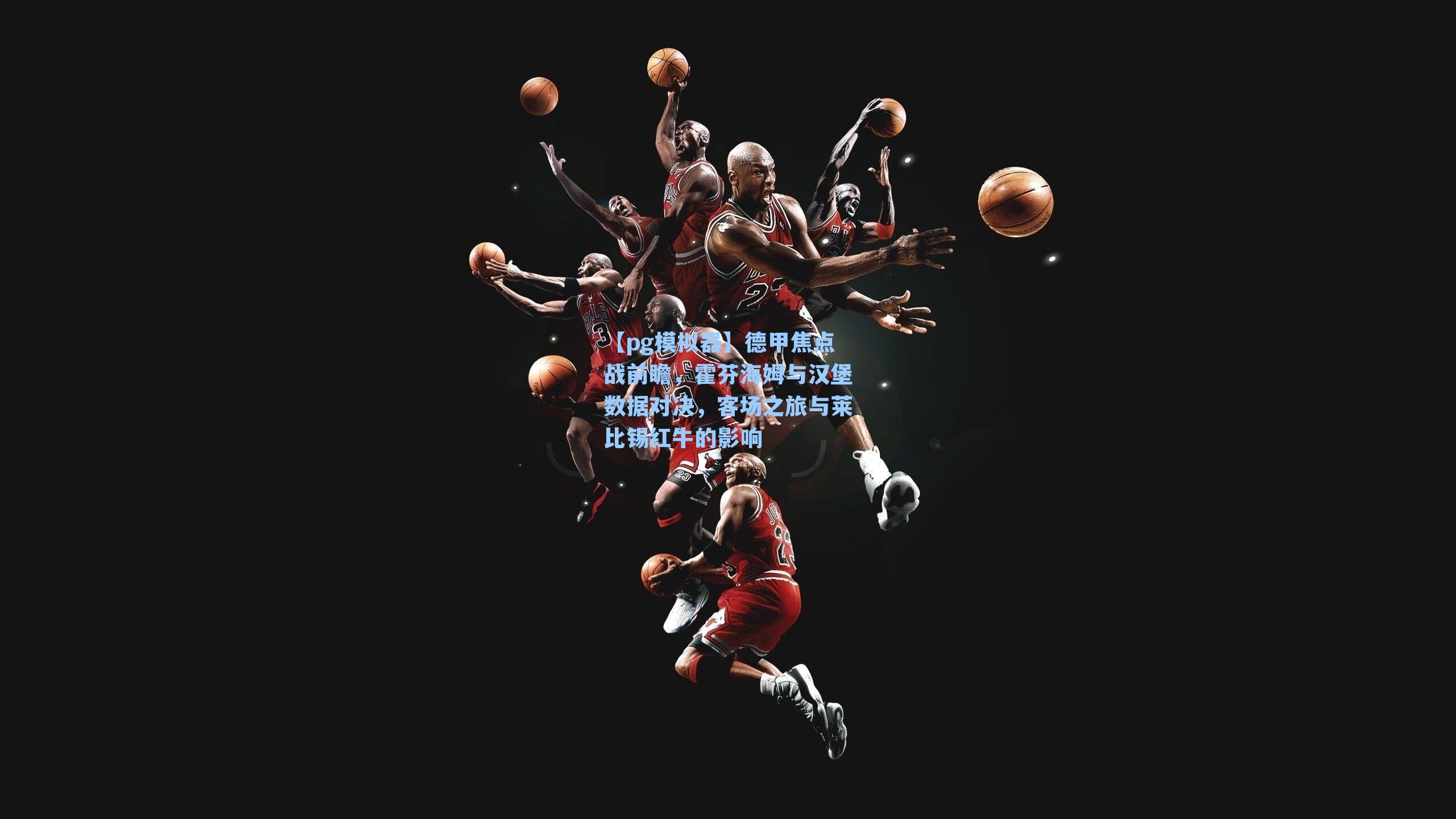 德甲焦点战前瞻,霍芬海姆与汉堡数据对决,客场之旅与莱比锡红牛的影响