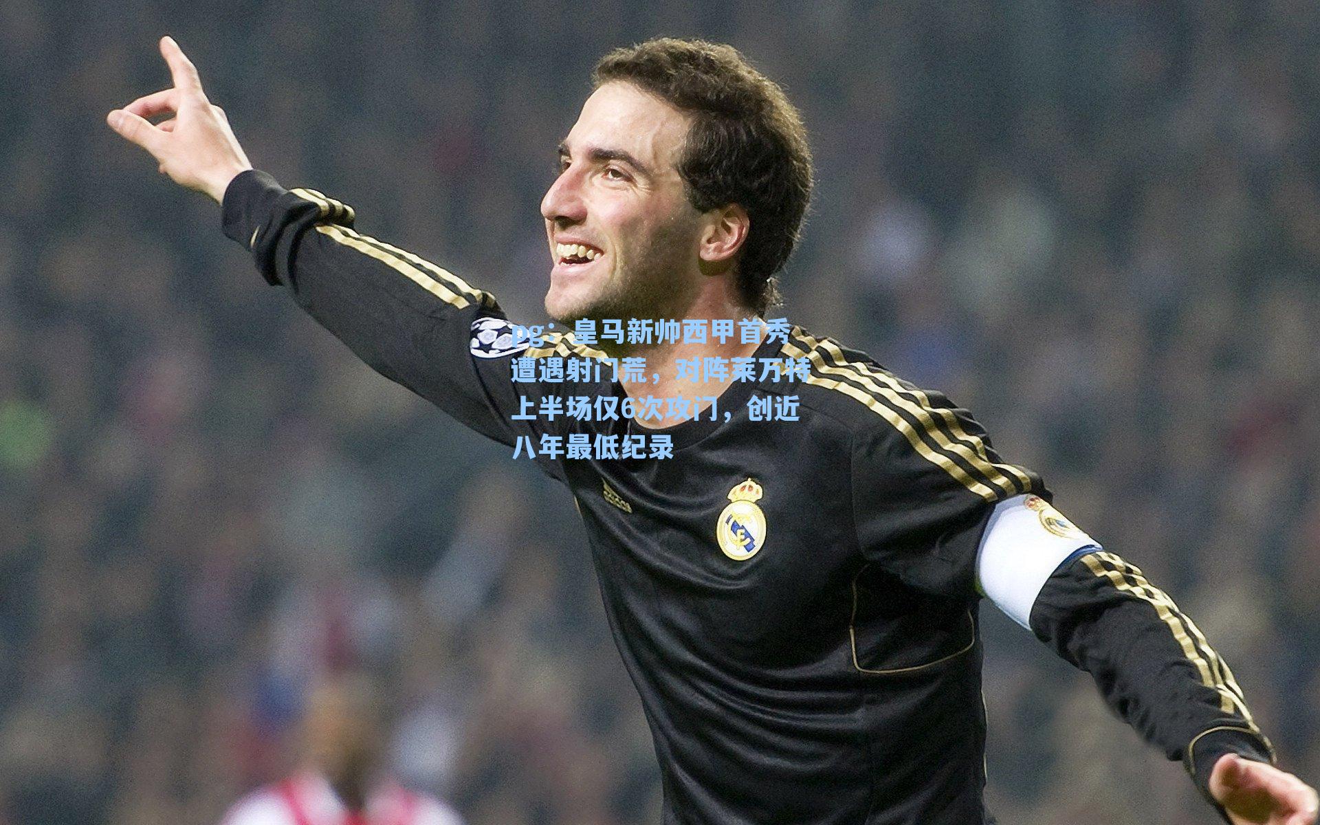 皇马新帅西甲首秀遭遇射门荒，对阵莱万特上半场仅6次攻门，创近八年最低纪录