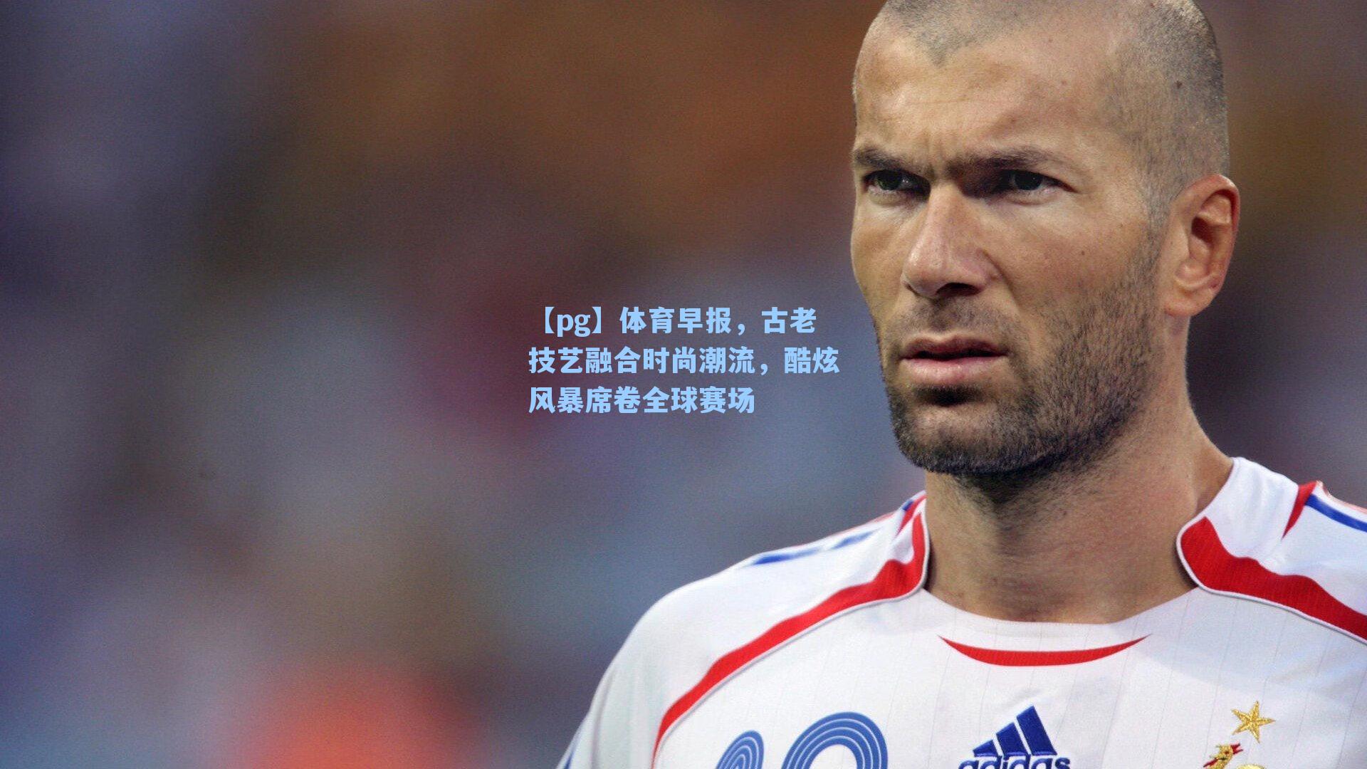 体育早报，古老技艺融合时尚潮流，酷炫风暴席卷全球赛场