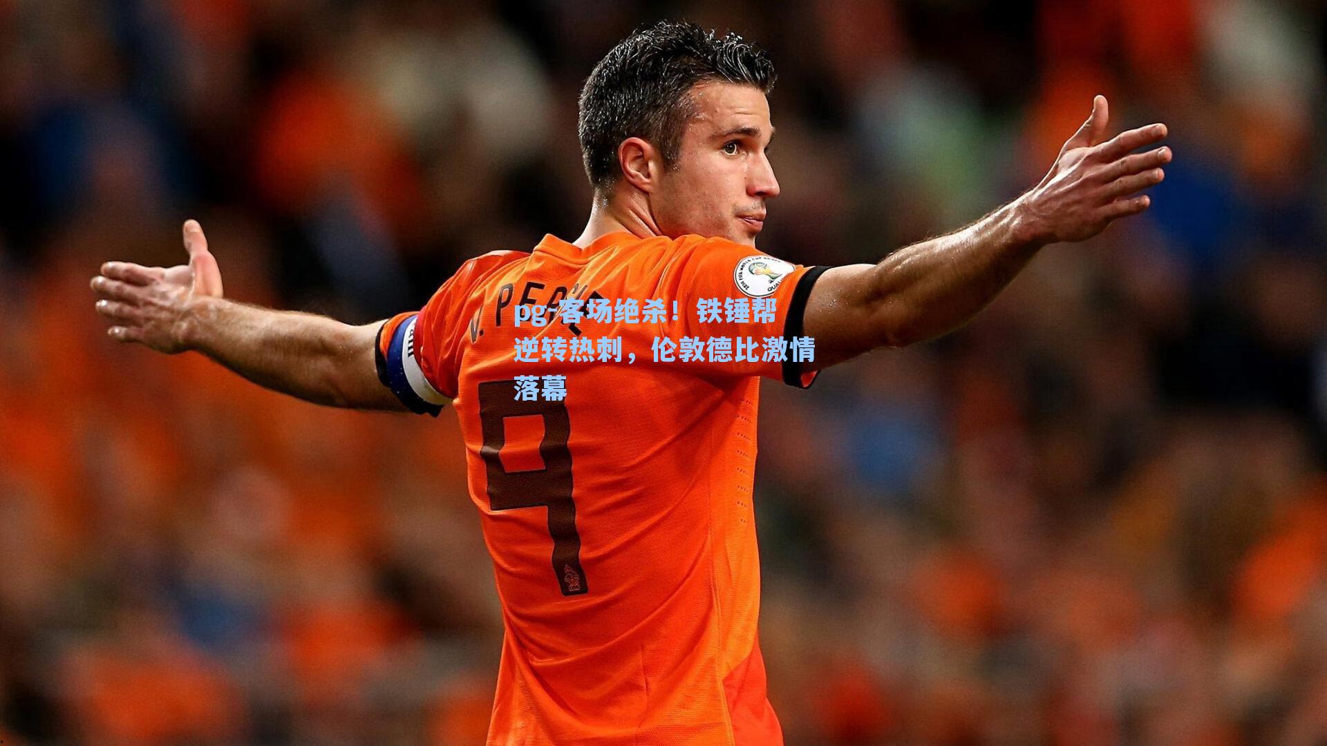 客场绝杀！铁锤帮逆转热刺，伦敦德比激情落幕