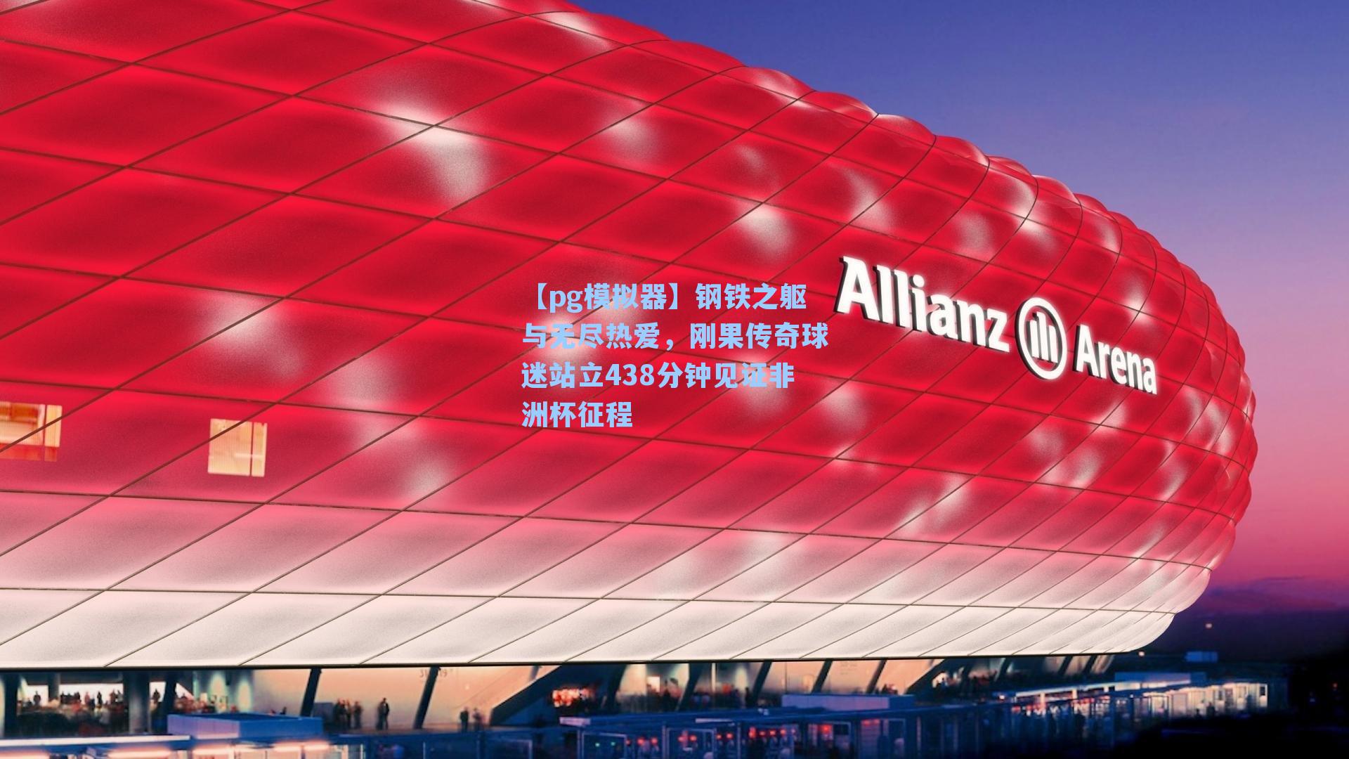 钢铁之躯与无尽热爱，刚果传奇球迷站立438分钟见证非洲杯征程